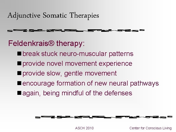 Adjunctive Somatic Therapies Feldenkrais® therapy: n break stuck neuro-muscular patterns n provide novel movement