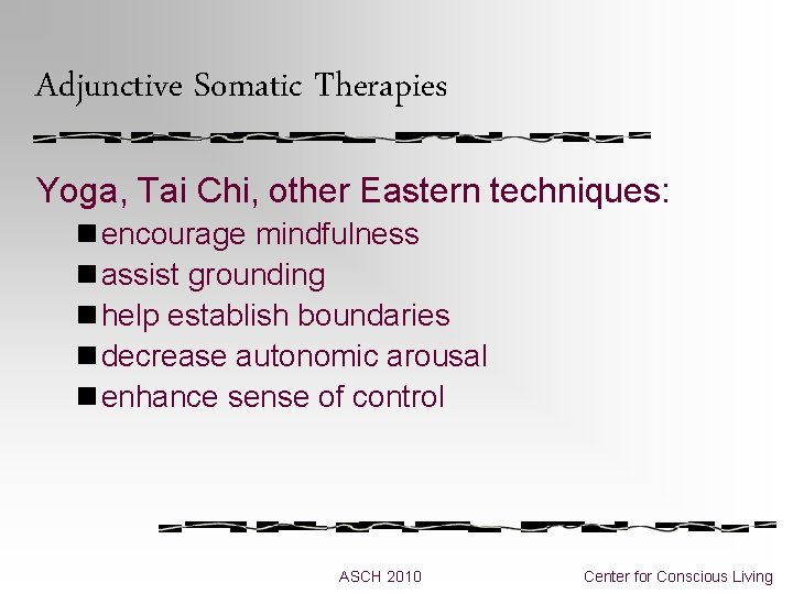 Adjunctive Somatic Therapies Yoga, Tai Chi, other Eastern techniques: n encourage mindfulness n assist