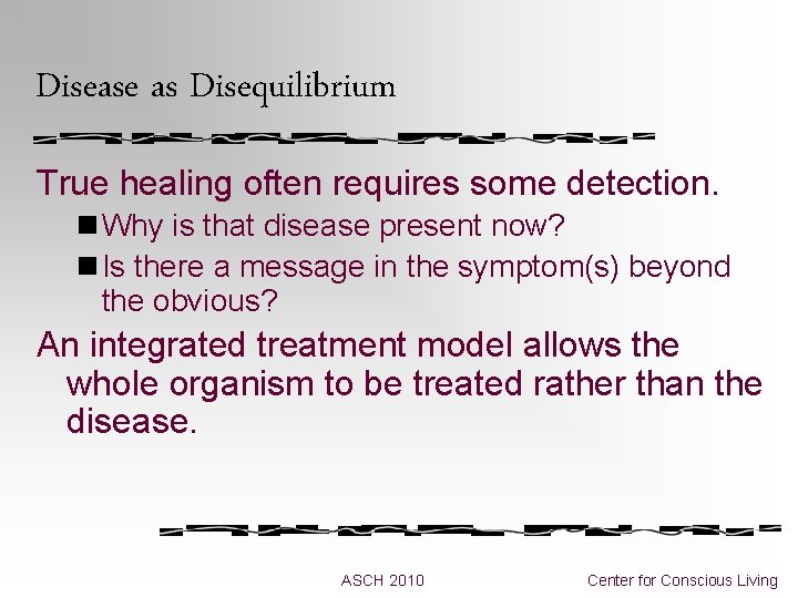 Disease as Disequilibrium True healing often requires some detection. n Why is that disease