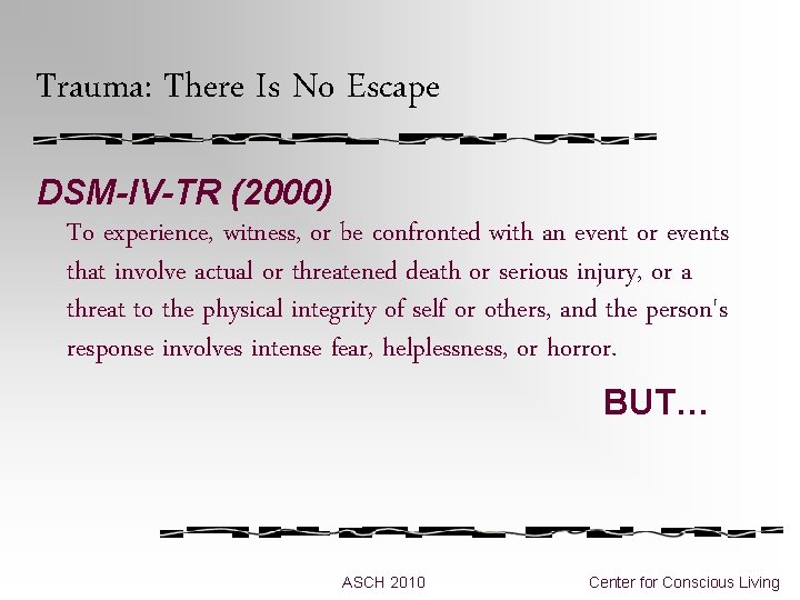 Trauma: There Is No Escape DSM-IV-TR (2000) To experience, witness, or be confronted with