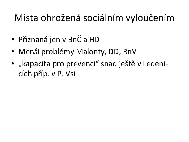 Místa ohrožená sociálním vyloučením • Přiznaná jen v BnČ a HD • Menší problémy