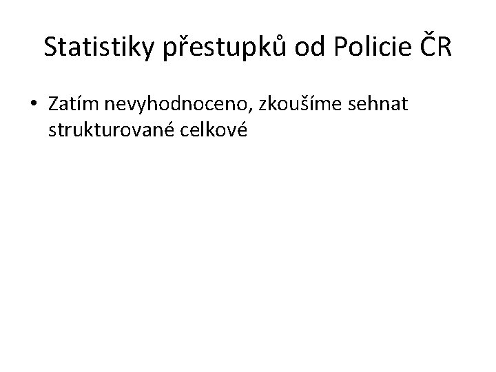Statistiky přestupků od Policie ČR • Zatím nevyhodnoceno, zkoušíme sehnat strukturované celkové 