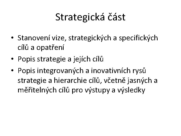 Strategická část • Stanovení vize, strategických a specifických cílů a opatření • Popis strategie