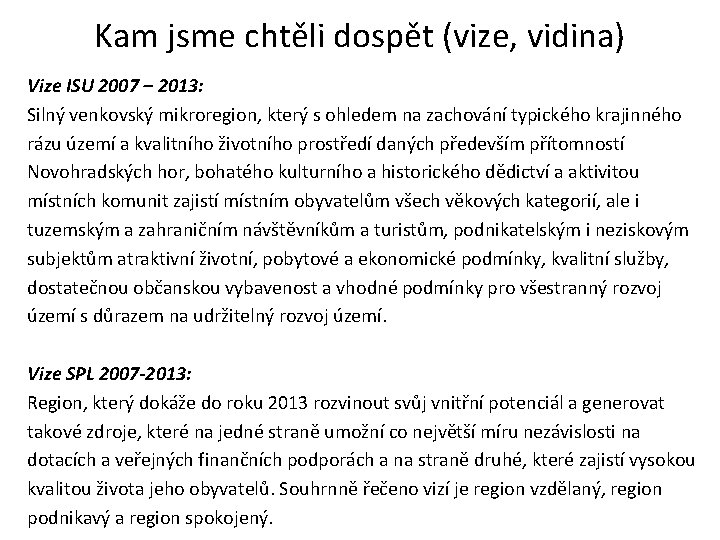 Kam jsme chtěli dospět (vize, vidina) Vize ISU 2007 – 2013: Silný venkovský mikroregion,