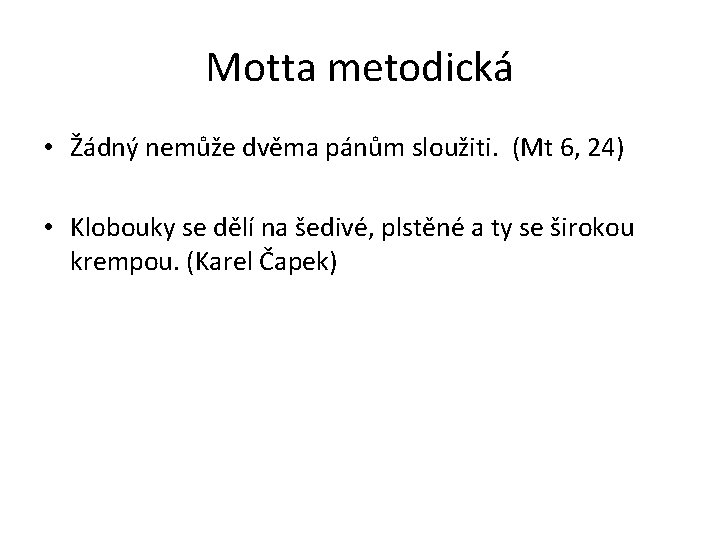 Motta metodická • Žádný nemůže dvěma pánům sloužiti. (Mt 6, 24) • Klobouky se