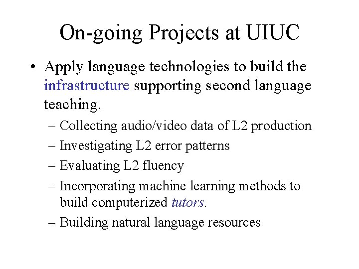 On-going Projects at UIUC • Apply language technologies to build the infrastructure supporting second
