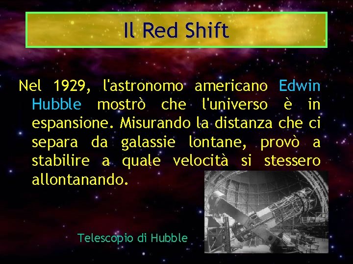 Il Red Shift Nel 1929, l'astronomo americano Edwin Hubble mostrò che l'universo è in