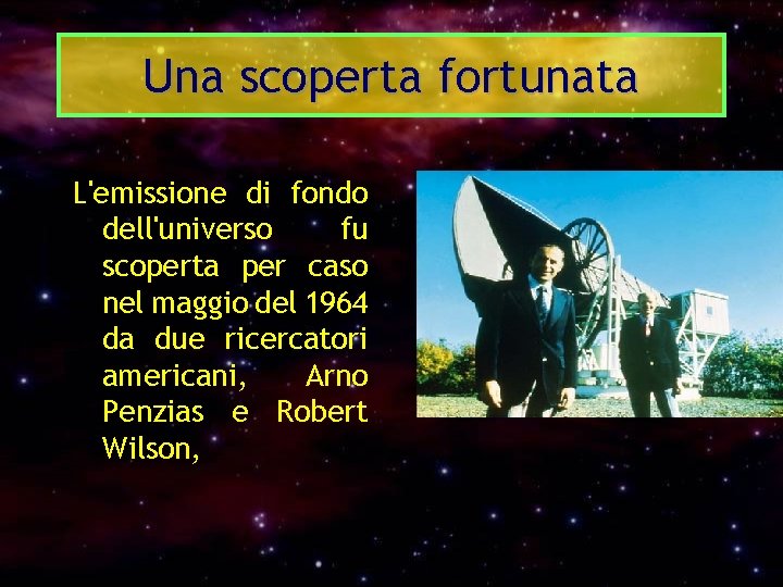 Una scoperta fortunata L'emissione di fondo dell'universo fu scoperta per caso nel maggio del