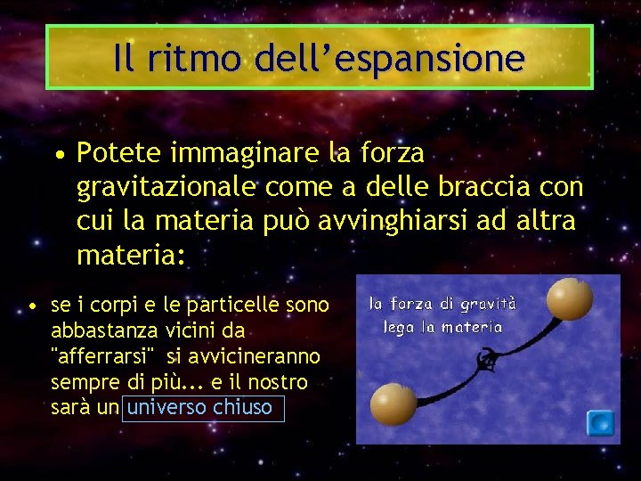 Il ritmo dell’espansione • Potete immaginare la forza gravitazionale come a delle braccia con