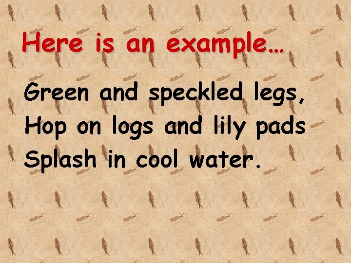 Here is an example… Green and speckled legs, Hop on logs and lily pads