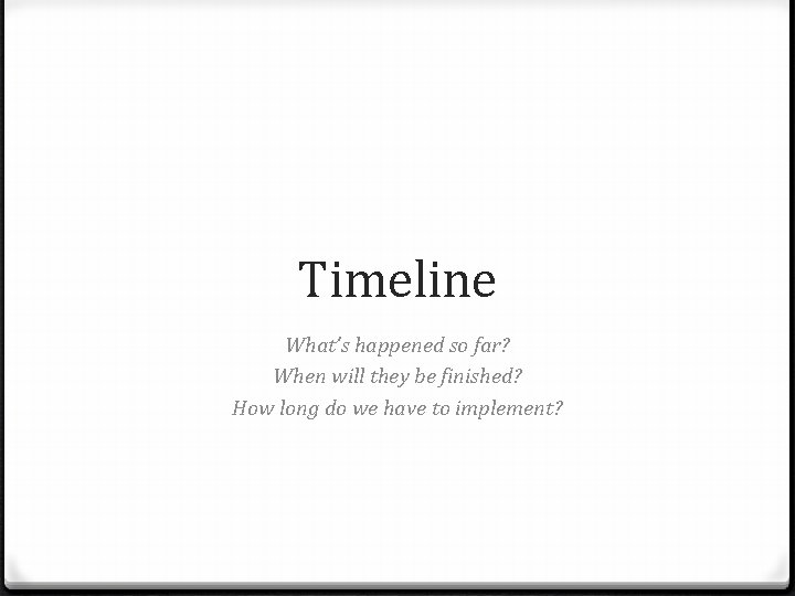 Timeline What’s happened so far? When will they be finished? How long do we Timeline What’s happened so far? When will they be finished? How long do we