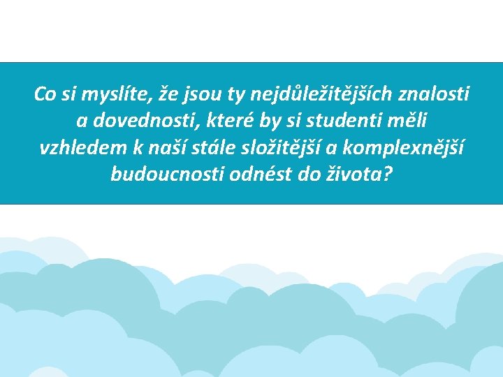 Co si myslíte, že jsou ty nejdůležitějších znalosti a dovednosti, které by si studenti