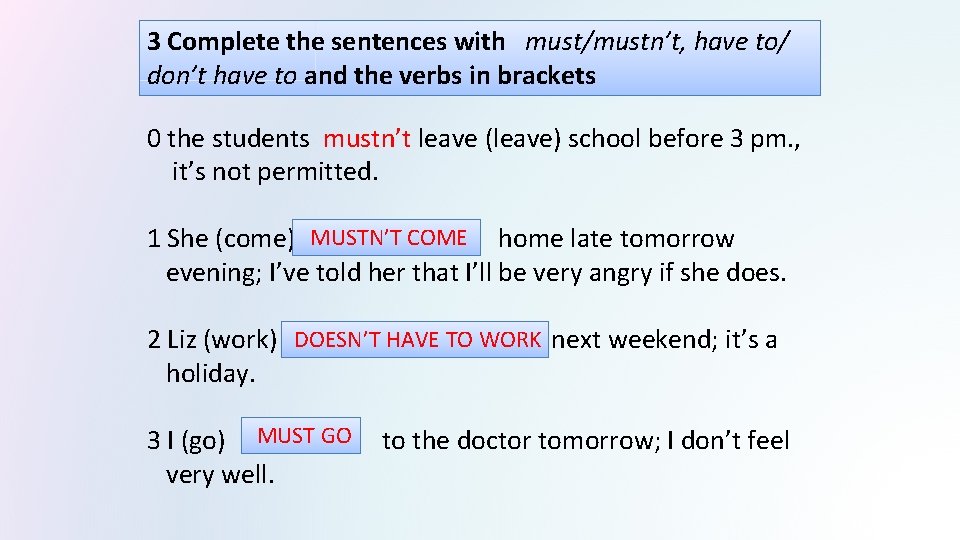 3 Complete the sentences with must/mustn’t, have to/ don’t have to and the verbs