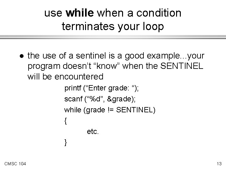 use while when a condition terminates your loop l the use of a sentinel