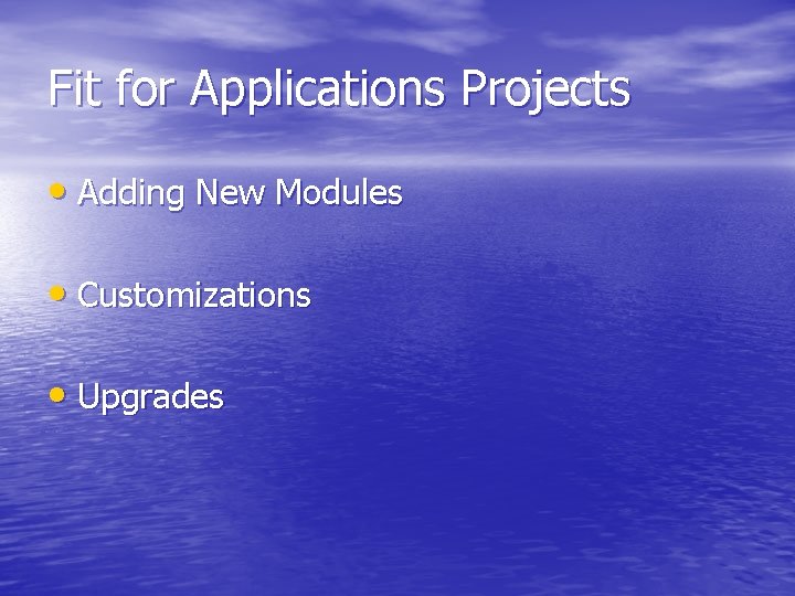 Fit for Applications Projects • Adding New Modules • Customizations • Upgrades 