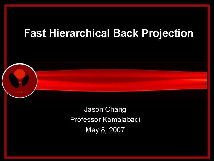 Fast Hierarchical Back Projection ECE 558 Final Project Jason Chang Professor Kamalabadi May 8,