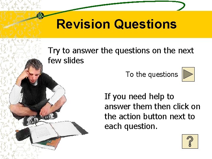 Revision Questions Try to answer the questions on the next few slides To the