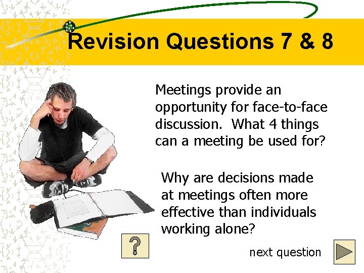 Revision Questions 7 & 8 Meetings provide an opportunity for face-to-face discussion. What 4
