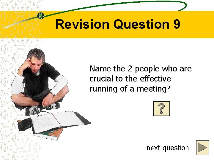 Revision Question 9 Name the 2 people who are crucial to the effective running