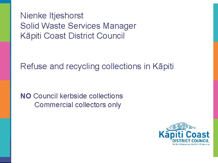 Nienke Itjeshorst Solid Waste Services Manager Kāpiti Coast District Council Refuse and recycling collections