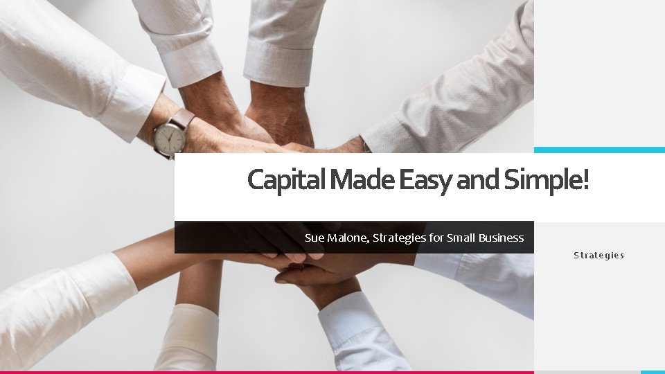 Capital Made Easy and Simple! Sue Malone, Strategies for Small Business Strategies 