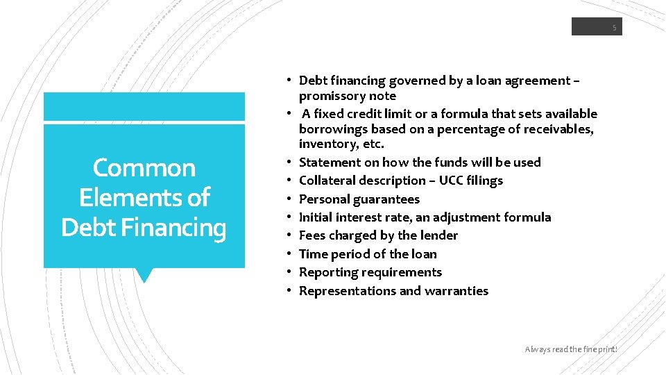 5 Common Elements of Debt Financing • Debt financing governed by a loan agreement