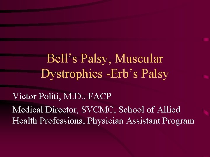 Bell’s Palsy, Muscular Dystrophies -Erb’s Palsy Victor Politi, M. D. , FACP Medical Director,