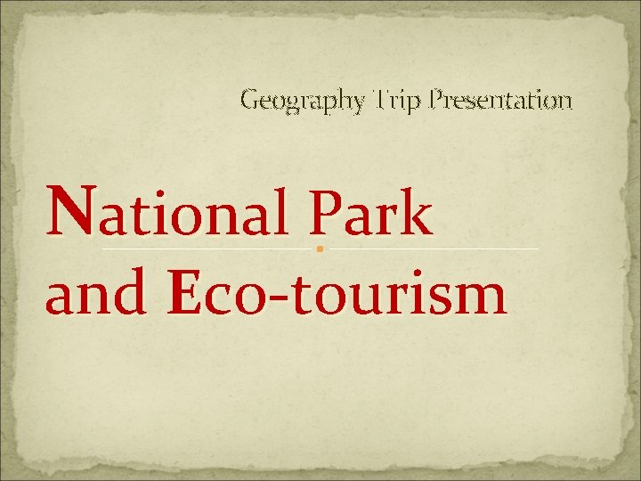 Geography Trip Presentation National Park and Eco-tourism 