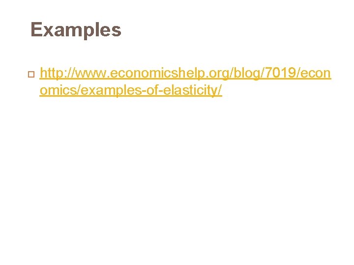 Examples http: //www. economicshelp. org/blog/7019/econ omics/examples-of-elasticity/ 