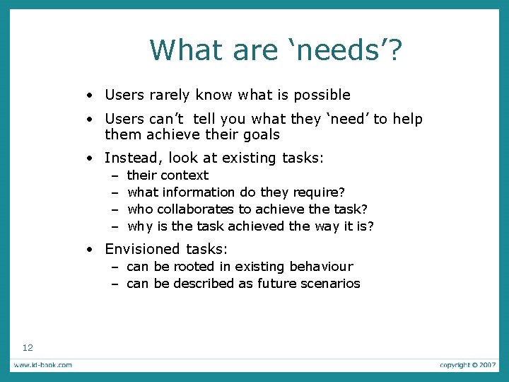 What are ‘needs’? • Users rarely know what is possible • Users can’t tell