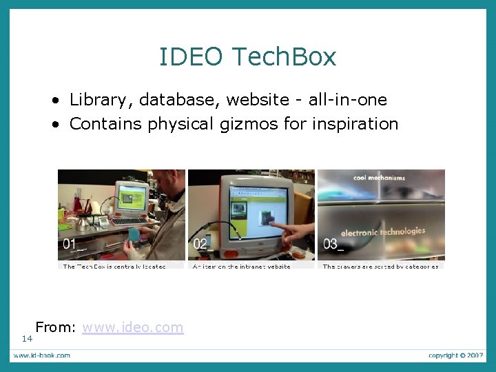 IDEO Tech. Box • Library, database, website - all-in-one • Contains physical gizmos for