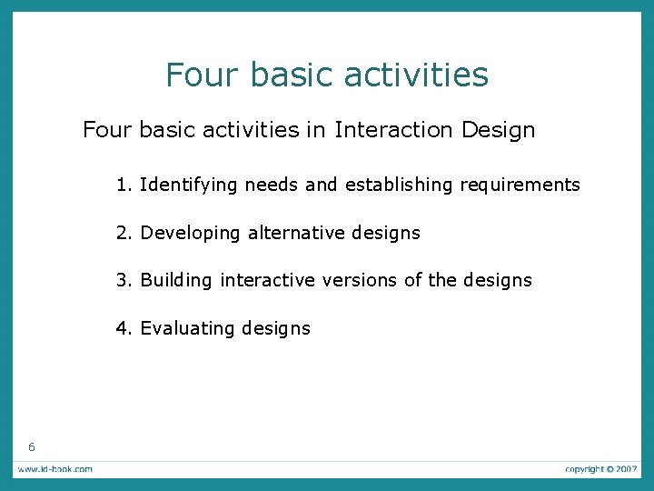 Four basic activities in Interaction Design 1. Identifying needs and establishing requirements 2. Developing