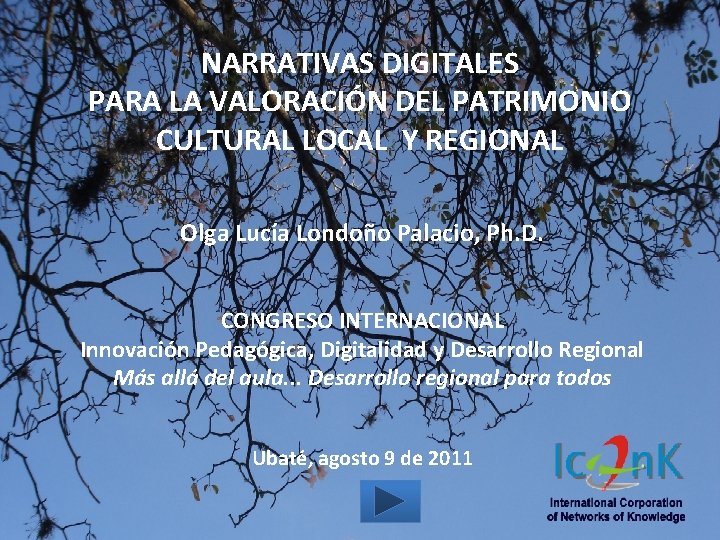 NARRATIVAS DIGITALES PARA LA VALORACIÓN DEL PATRIMONIO CULTURAL LOCAL Y REGIONAL Olga Lucía Londoño