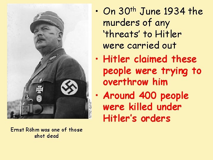  • On 30 th June 1934 the murders of any ‘threats’ to Hitler