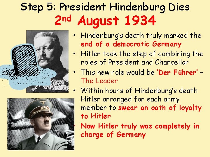 Step 5: President Hindenburg Dies 2 nd August 1934 • Hindenburg’s death truly marked