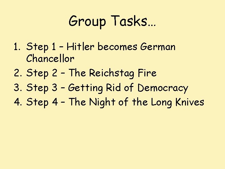 Group Tasks… 1. Step 1 – Hitler becomes German Chancellor 2. Step 2 –