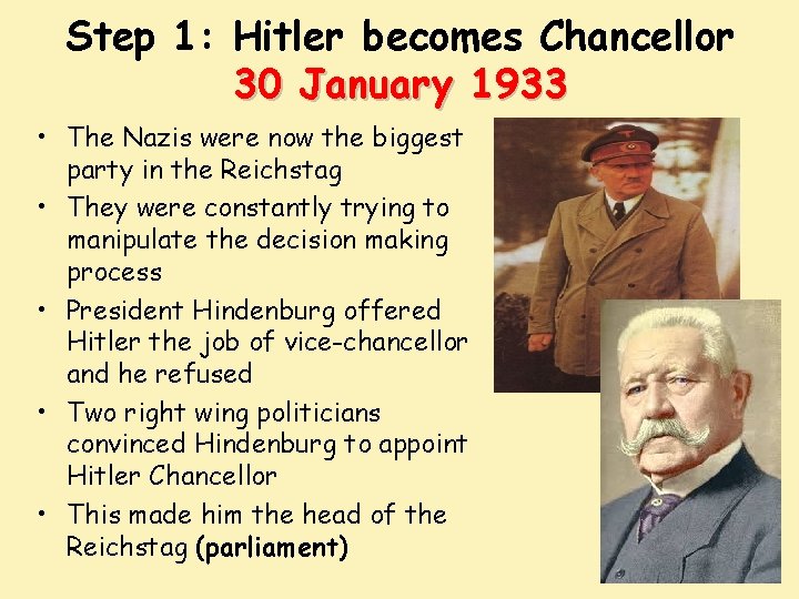 Step 1: Hitler becomes Chancellor 30 January 1933 • The Nazis were now the