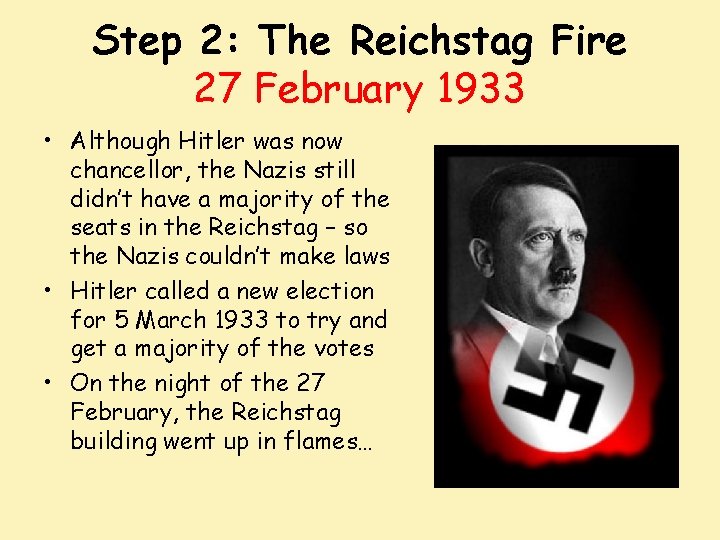 Step 2: The Reichstag Fire 27 February 1933 • Although Hitler was now chancellor,