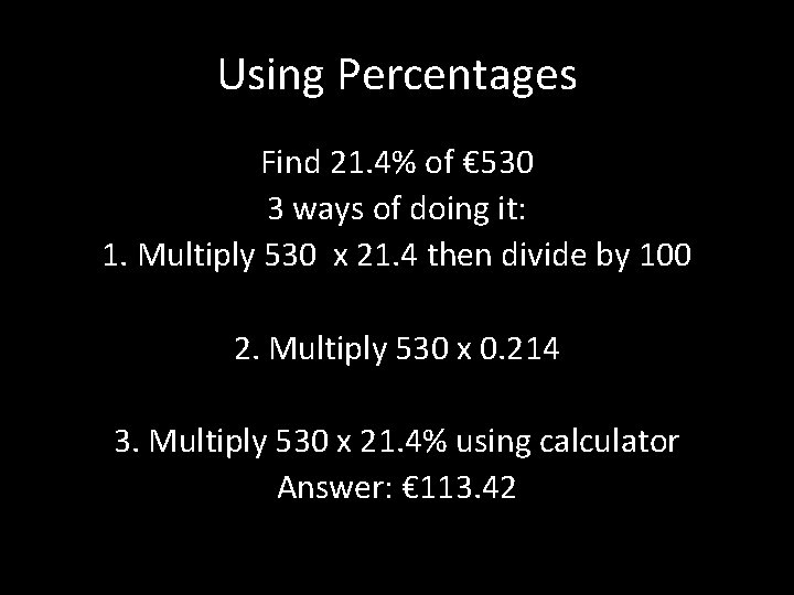 Using Percentages Find 21. 4% of € 530 3 ways of doing it: 1.