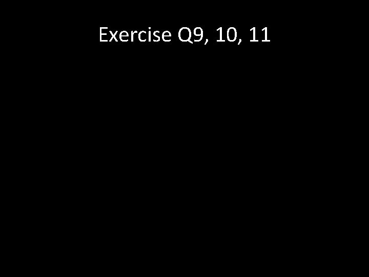 Exercise Q 9, 10, 11 