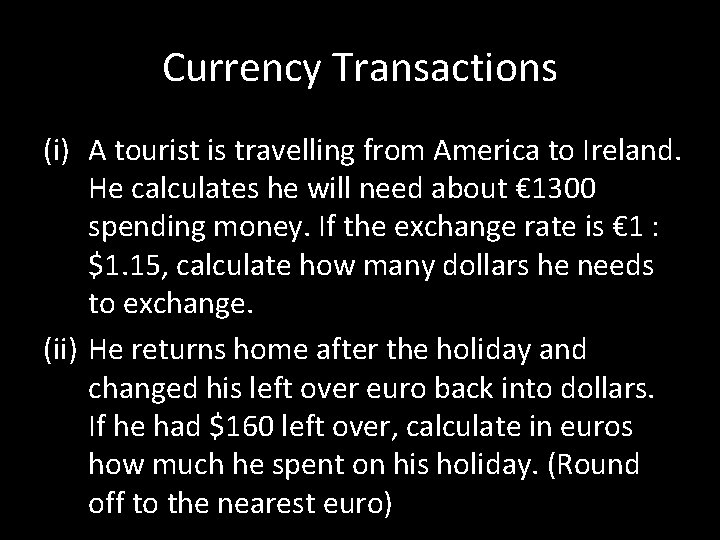 Currency Transactions (i) A tourist is travelling from America to Ireland. He calculates he