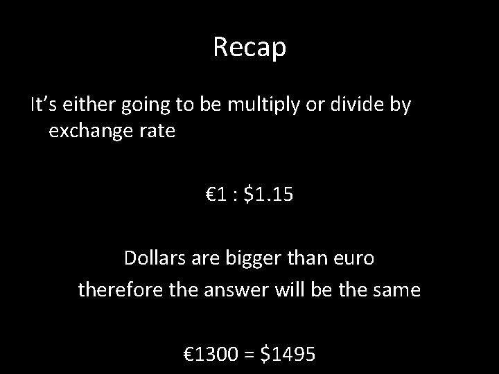 Recap It’s either going to be multiply or divide by exchange rate € 1