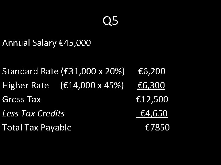 Q 5 Annual Salary € 45, 000 Standard Rate (€ 31, 000 x 20%)