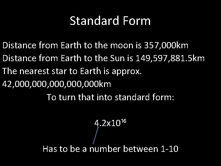 Standard Form Distance from Earth to the moon is 357, 000 km Distance from