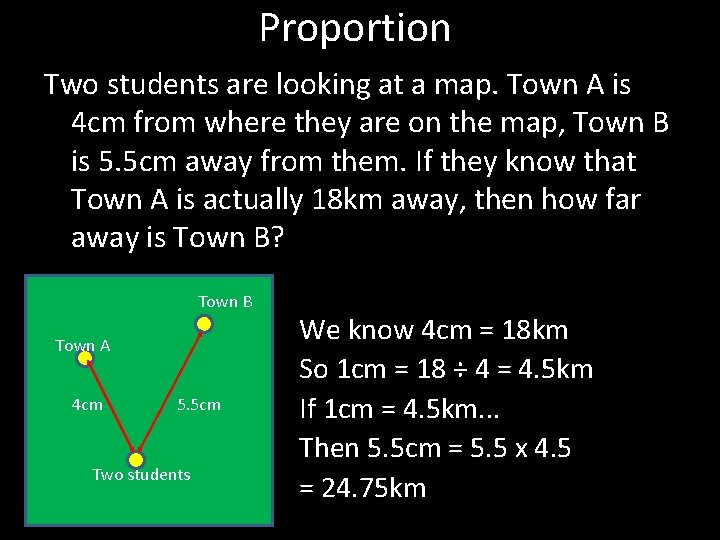 Proportion Two students are looking at a map. Town A is 4 cm from