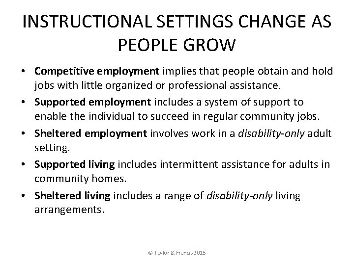 INSTRUCTIONAL SETTINGS CHANGE AS PEOPLE GROW • Competitive employment implies that people obtain and