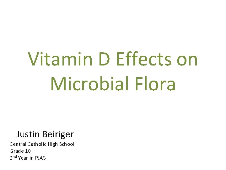 Vitamin D Effects on Microbial Flora Justin Beiriger Central Catholic High School Grade 10