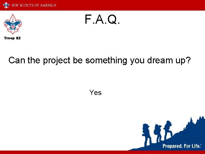 F. A. Q. Troop 82 Can the project be something you dream up? Yes