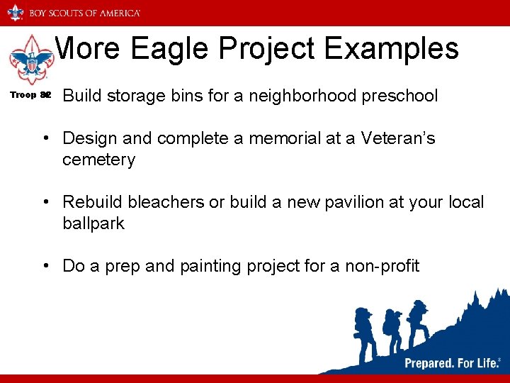 More Eagle Project Examples • Build storage bins for a neighborhood preschool Troop 82