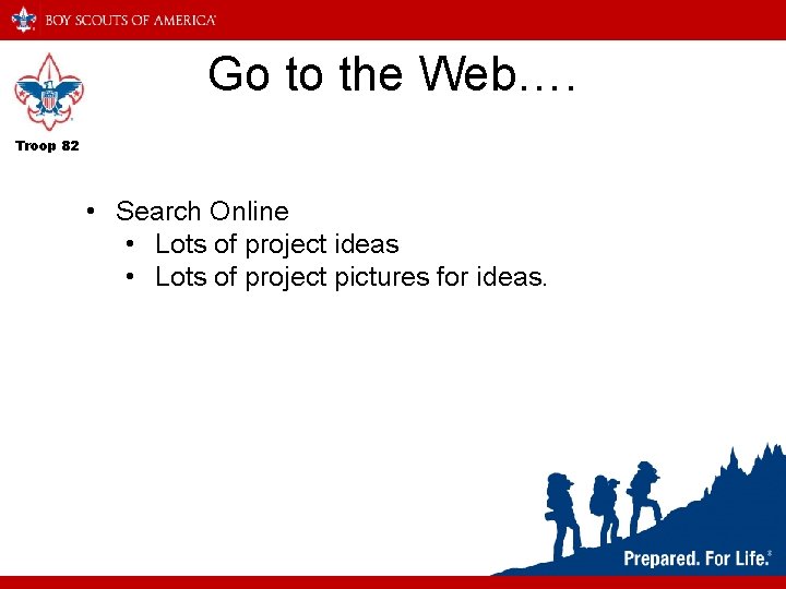 Go to the Web…. Troop 82 • Search Online • Lots of project ideas